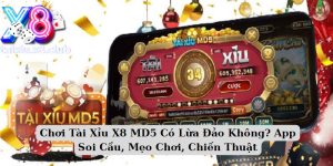 Chơi Tài Xỉu X8 MD5 Có Lừa Đảo Không? App Soi Cầu, Mẹo Chơi, Chiến Thuật 